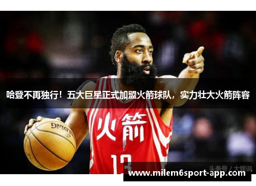 哈登不再独行！五大巨星正式加盟火箭球队，实力壮大火箭阵容